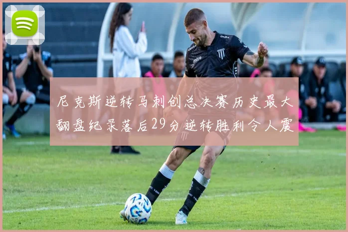 尼克斯逆转马刺创总决赛历史最大翻盘纪录落后29分逆转胜利令人震惊